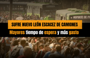 Sufre Nuevo León escasez de camiones, mayores tiempos de espera y más gasto