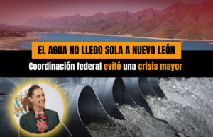 El agua no llegó sola a Nuevo León: coordinación federal evitó una crisis mayor