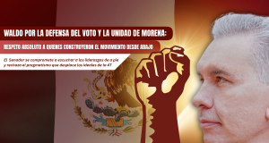 Waldo por la defensa del voto y la unidad de MORENA: Respeto absoluto a quienes construyeron el movimiento desde abajo