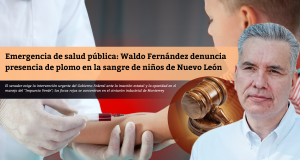 Emergencia de salud pública: Waldo Fernández denuncia presencia de plomo en la sangre de niños de Nuevo León
