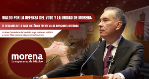 Waldo por la defensa del voto y la unidad de MORENA: El reclamo de la base histórica frente a las divisiones internas