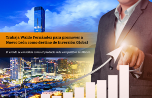 Trabaja Waldo Fernández para promover a Nuevo León como destino de Inversión Global