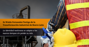 Es Waldo Fernandez Testigo de la Transformación Industrial de Nuevo León