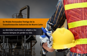 Es Waldo Fernandez Testigo de la Transformación Industrial de Nuevo León