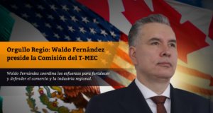 Orgullo Regio: Waldo Fernández preside la Comisión del T-MEC