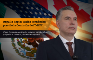 Orgullo Regio: Waldo Fernández preside la Comisión del T-MEC