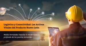 Logística y Conectividad: Los Activos Vitales del Producto Nuevo León