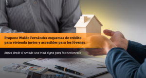 Propone Waldo Fernández esquemas de crédito para vivienda justos y accesibles para los Jóvenes