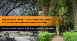 Impulsa Waldo Fernández la Recuperación de Parques de Nuevo León Ante el Abandono de Autoridades