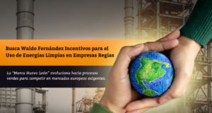 Busca Waldo Fernández Incentivos para el Uso de Energías Limpias en Empresas Regias
