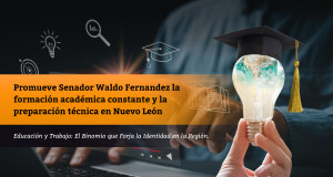 Promueve Senador Waldo Fernandez la formación académica constante y la preparación técnica en Nuevo León
