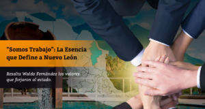 “Somos Trabajo”: La Esencia que Define a Nuevo León