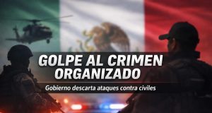 Gobierno de México confirma golpe estratégico al crimen organizado; descarta ataques contra civiles