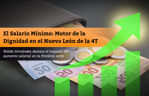 El Salario Mínimo: Motor de la Dignidad en el Nuevo León de la 4T