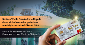 Destaca Waldo Fernández la llegada de servicios bancarios gratuitos a municipios rurales de Nuevo León.