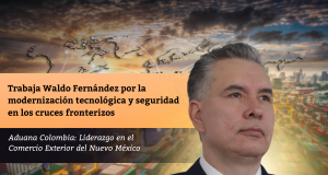 Trabaja Waldo Fernández por la modernización tecnológica y seguridad en los cruces fronterizos