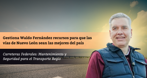 Gestiona Waldo Fernández recursos para que las vías de Nuevo León sean las mejores del país