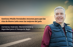 Gestiona Waldo Fernández recursos para que las vías de Nuevo León sean las mejores del país
