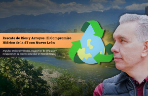 Rescate de Ríos y Arroyos: El Compromiso Hídrico de la 4T con Nuevo León