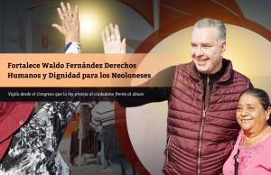 Fortalece Waldo Fernández Derechos Humanos y Dignidad para los Neoloneses