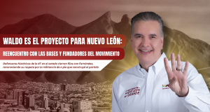 Waldo es el proyecto para Nuevo León: Reencuentro con las bases y fundadores del movimiento