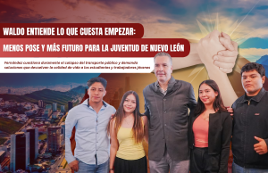 Waldo entiende lo que cuesta empezar: Menos pose y más futuro para la juventud de Nuevo León