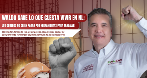 Waldo sabe lo que cuesta vivir en NL: Los obreros no deben pagar por herramientas para trabajar