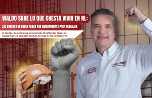 Waldo sabe lo que cuesta vivir en NL: Los obreros no deben pagar por herramientas para trabajar
